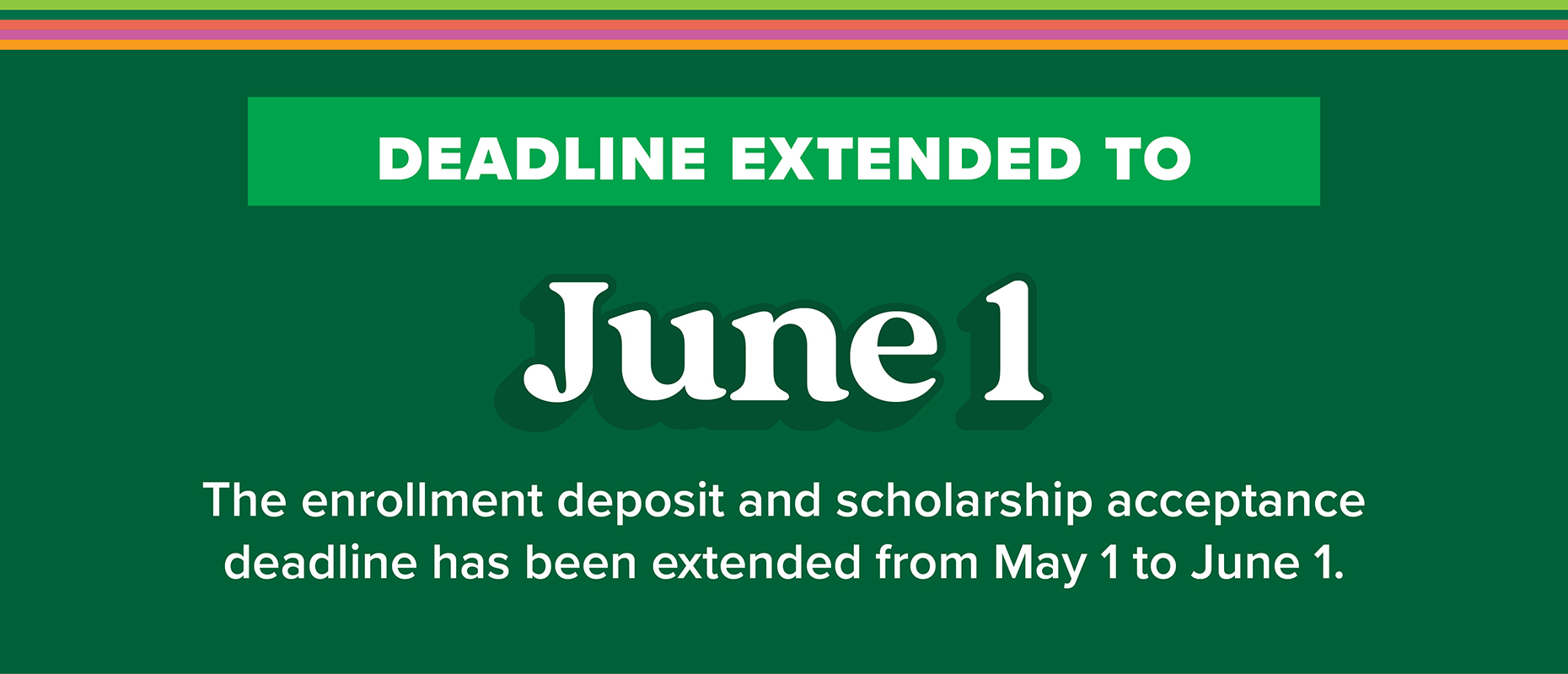 Deadline extended to June 1: The enrollment deposit and scholarship acceptance deadline has been extended from May 1 to June 1.