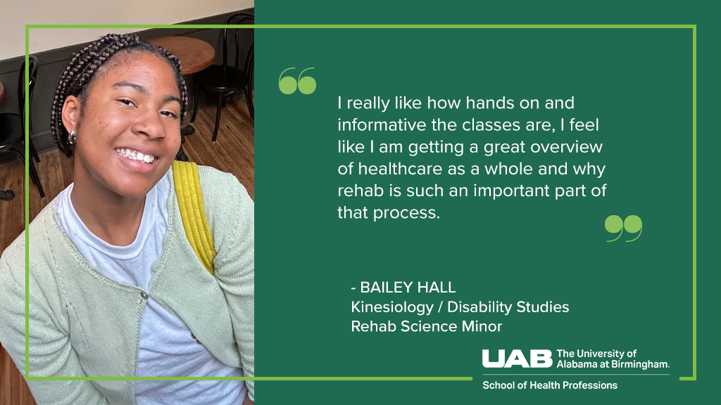 Bailey Hall quote "I really like how hands on and informative the classes are, I feel like I am getting a great overview of healthcare as a whole and why rehab is such an important part of that process.”