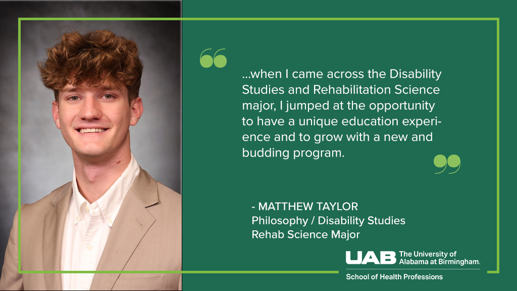 Matthew Taylor quote "when I came across the Disability Studies & Rehabilitation Science major, I jumped at the opportunity to have a unique education experience and to grow with a new and budding program.”